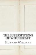 The Superstitions of Witchcraft di Howard Williams edito da Createspace Independent Publishing Platform