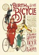 Birth of the Bicycle: A Bumpy History of the Bicycle in America 1819-1900 di Sarah Nelson edito da CANDLEWICK BOOKS