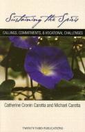 Sustaining the Spirit: Callings, Commitments, & Vocational Challenges di Catherine Cronin Carotta, Michael Carotta edito da TWENTY THIRD PUBN