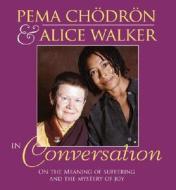 Pema Chodron and Alice Walker in Conversation: On the Meaning of Suffering and the Mystery of Joy di Pema Chodron, Alice Walker, Pema Ch?dr?n edito da Sounds True
