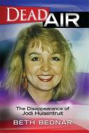 Dead Air: The Disappearance of Jodi Huisentruit di Beth Bednar edito da BOOKHOUSE FULFILLMENT