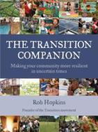 The Transition Companion: Making Your Community More Resilient in Uncertain Times di Rob Hopkins edito da Chelsea Green Publishing Company