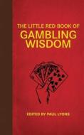 The Little Red Book of Gambling Wisdom di Paul Lyons edito da SKYHORSE PUB
