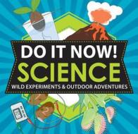 Do It Now! Science: Wild Experiments & Outdoor Adventures di Sarah Hines Stephens, Bethany Mann edito da Weldon Owen