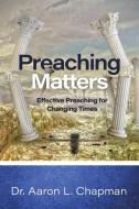 Preaching Matters: Effective Preaching for Changing Times di Aaron L. Chapman edito da AUTHORHOUSE