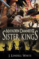 Mayadeen Damned and the Sister Kings di J. Lendell White edito da BOOKBABY