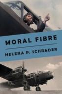 Moral Fibre: A Bomber Pilot's Story di Helena Schrader edito da CROSS SEAS PR