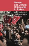 Women and Cultural Citizenship in Turkey: Mass Media and 'woman's Voice' Television di Solen Sanli edito da PAPERBACKSHOP UK IMPORT