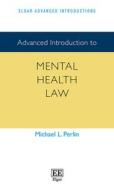 Advanced Introduction To Mental Health Law di Michael L. Perlin edito da Edward Elgar Publishing Ltd