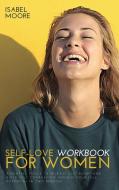 Self-Love Workbook for Women di Isabel Moore edito da Isabel Moore