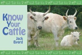 Know Your Cattle di Jack Byard edito da Fox Chapel Publishers International