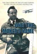 Only the Maker's Name di Ray Blyth edito da Dolman Scott Ltd