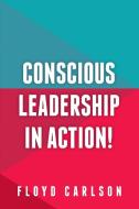 Conscious Leadership in Action! di Floyd Carlson edito da Panoma Press
