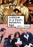 Judaism in a Post-Halakhic Age di Jack J. Cohen edito da Academic Studies Press