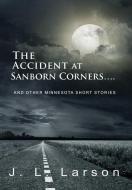 The Accident at Sanborn Corners.... di J. L. Larson edito da GoldTouch Press, LLC