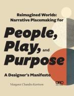 Reimagined Worlds: Narrative Placemaking for People, Play, and Purpose di Margaret Chandra Kerrison edito da ORO ED