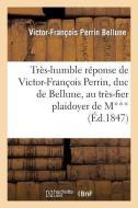 Trï¿½s-Humble Rï¿½ponse de Victor-Franï¿½ois Perrin, Duc de Bellune, Au Tr& di Bellune-V-F edito da Hachette Livre - Bnf