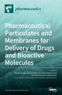 Pharmaceutical Particulates And Membranes For Delivery Of Drugs And Bioactive Molecules edito da Mdpi Ag