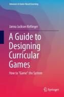 A Guide to Designing Curricular Games di Janna Jackson Kellinger edito da Springer-Verlag GmbH