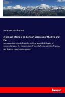 A Clinical Memoir on Certain Diseases of the Eye and Ear di Jonathan Hutchinson edito da hansebooks