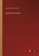 Albanesische Studien di Johann Georg von Hahn edito da Outlook Verlag