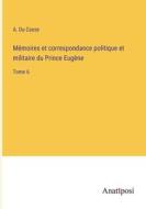 Mémoires et correspondance politique et militaire du Prince Eugène di A. Du Casse edito da Anatiposi Verlag