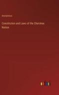 Constitution and Laws of the Cherokee Nation di Anonymous edito da Outlook Verlag