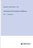 Anomalies and Curiosities of Medicine di George M. Gould, Walter L. Pyle edito da Megali Verlag