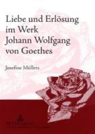 Liebe und Erlösung im Werk Johann Wolfgang von Goethes di Josefine Müllers edito da Lang, Peter GmbH