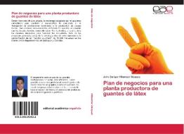 Plan De Negocios Para Una Planta Productora De Guantes De Latex di Villamizar Vasquez Jairo Enrique edito da Editorial Academica Espanola