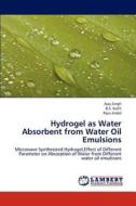 Hydrogel as Water Absorbent from Water Oil Emulsions di Ajay Singh, B. S. Kaith, Rajiv Jindal edito da LAP Lambert Academic Publishing