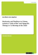 Modernity and Tradition in Chinua Achebe's "Girls at War" and Ngugi Wa Thiong'o's "A Meeting in the Dark" di Ana Maria Leiva Aguilera edito da Grin Verlag