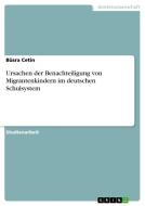 Ursachen der Benachteiligung von Migrantenkindern im deutschen Schulsystem di Büsra Cetin edito da GRIN Verlag