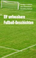 Elf unfassbare Fußball-Geschichten di Rüdiger Fröhlich, Jörn Hinrichsen, Christina Kühnel edito da Books on Demand