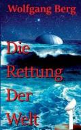 Die Rettung der Welt di Wolfgang Berg edito da Books on Demand