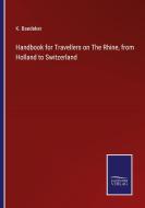 Handbook for Travellers on The Rhine, from Holland to Switzerland di K. Baedeker edito da Salzwasser-Verlag