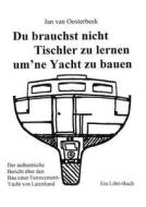 Du brauchst nicht Tischler lernen um ne Yacht zu bauen di Jan van Oosterbeek edito da Books on Demand