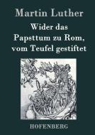 Wider das Papsttum zu Rom, vom Teufel gestiftet di Martin Luther edito da Hofenberg