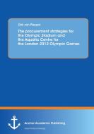The procurement strategies for the Olympic Stadium and the Aquatic Centre for the London 2012 Olympic Games di Dirk von Plessen edito da Anchor Academic Publishing