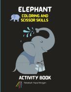 Elephant Coloring and Scissor Skills Activity Book di Rebekah Hope Morgan edito da Rebekah Hope Morgan