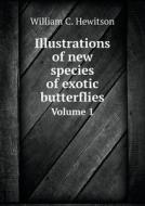 Illustrations Of New Species Of Exotic Butterflies Volume 1 di William C Hewitson edito da Book On Demand Ltd.