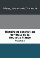 Histoire Et Description Generale De La Nouvelle France Volume 2 di P -Francois-Xavier De Charlevoix edito da Book On Demand Ltd.