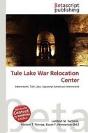 Tule Lake War Relocation Center di Lambert M. Surhone, Miriam T. Timpledon, Susan F. Marseken edito da Betascript Publishing
