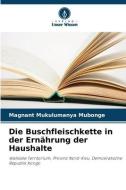 Die Buschfleischkette in der Ernährung der Haushalte di Magnant Mukulumanya Mubonge edito da Verlag Unser Wissen
