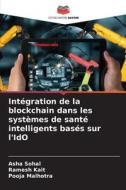 Intégration de la blockchain dans les systèmes de santé intelligents basés sur l'IdO di Asha Sohal, Ramesh Kait, Pooja Malhotra edito da Editions Notre Savoir
