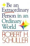 Be An Extraordinary Person In An Ordinary World di Robert Schuller edito da Orient Paperbacks