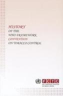 History Of The World Health Organization Framework Convention On Tobacco Control di World Health Organization, UNAIDS edito da World Health Organization