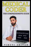 Medical Coder - The Comprehensive Guide di Viruti Shivan edito da VIRUTI SATYAN SHIVAN