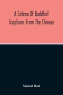A Catena Of Buddhist Scriptures From The Chinese di Samuel Beal edito da Alpha Editions