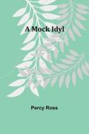 A Mock Idyl di Percy Ross edito da Alpha Editions